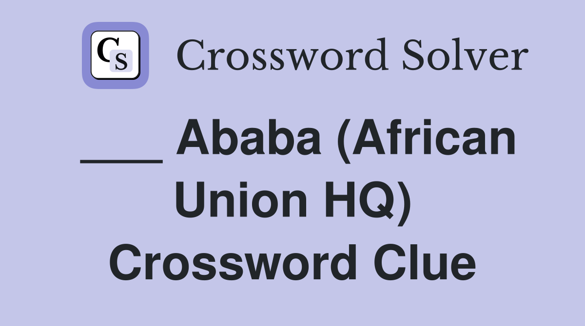 ___ Ababa (African Union HQ) Crossword Clue