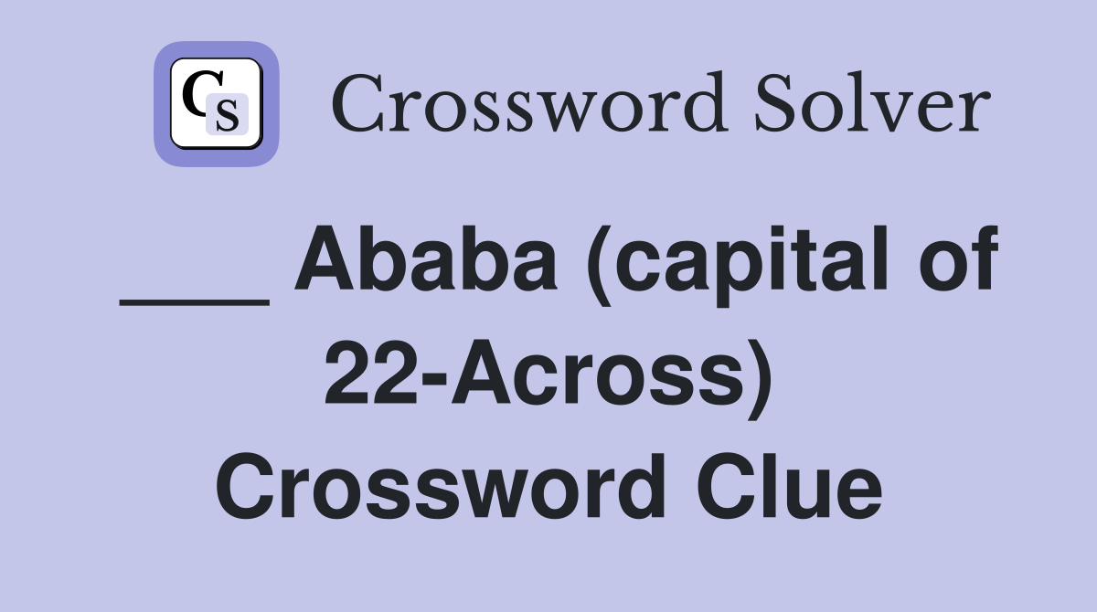 ___ Ababa (capital of 22-Across) Crossword Clue
