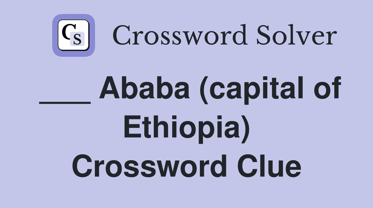___ Ababa (capital of Ethiopia) Crossword Clue