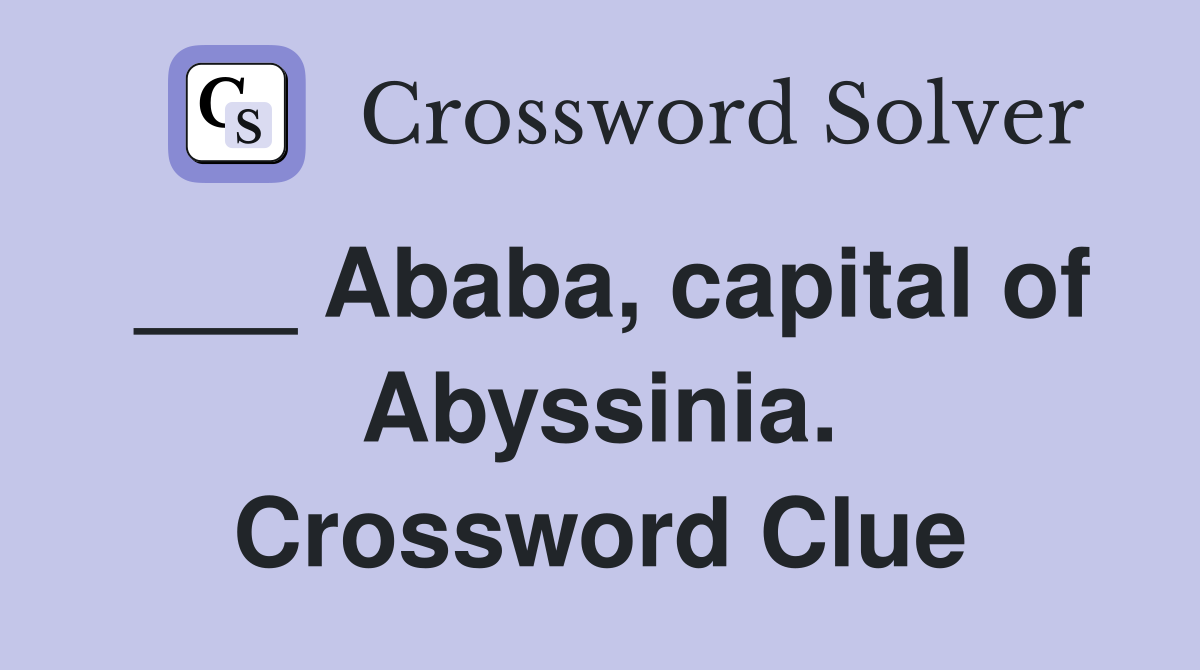 ___ Ababa, capital of Abyssinia. Crossword Clue