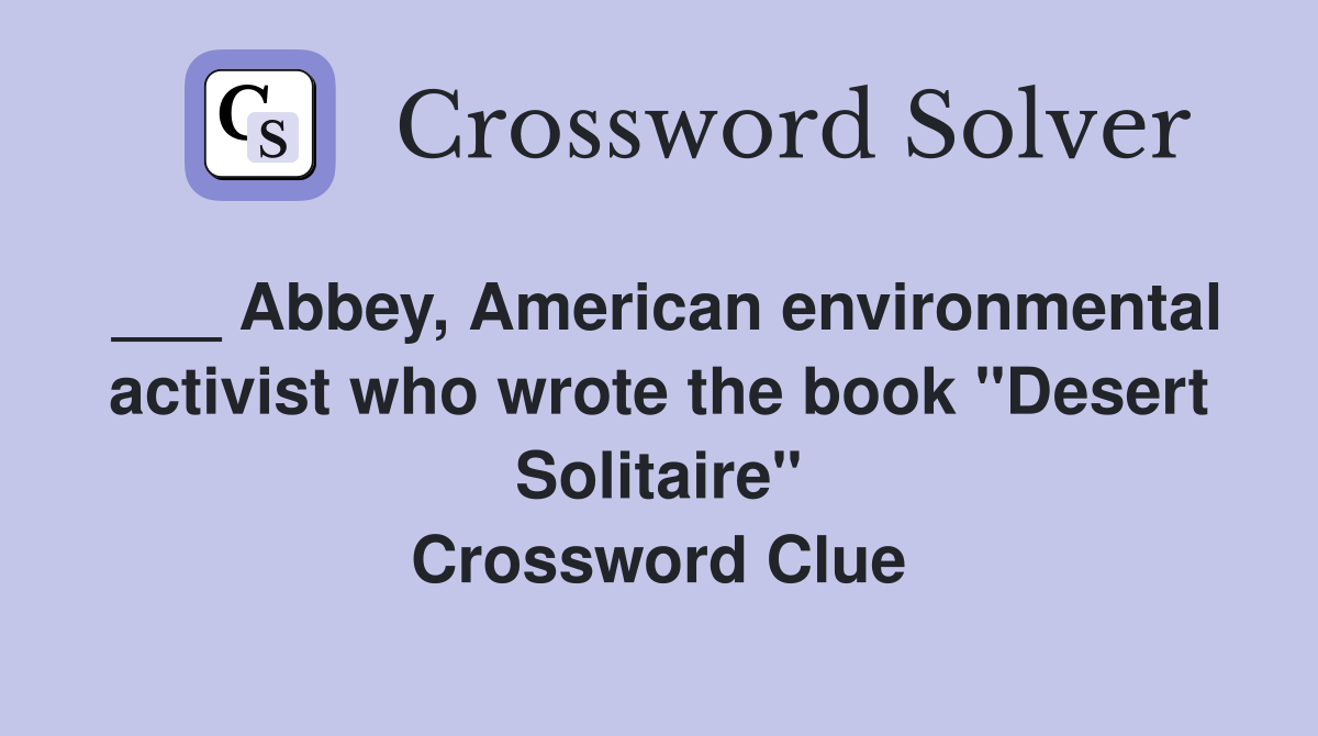 ___ Abbey, American environmental activist who wrote the book "Desert Solitaire" Crossword Clue