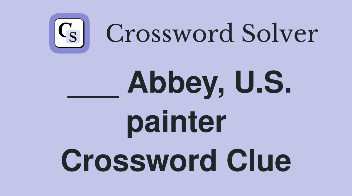 ___ Abbey, U.S. painter Crossword Clue