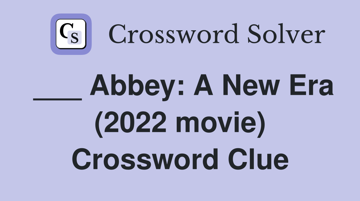 ___ Abbey: A New Era (2022 movie) Crossword Clue