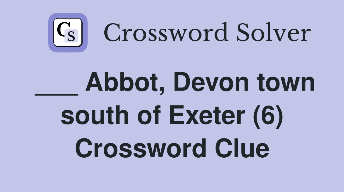 ___ Abbot, Devon town south of Exeter (6) Crossword Clue