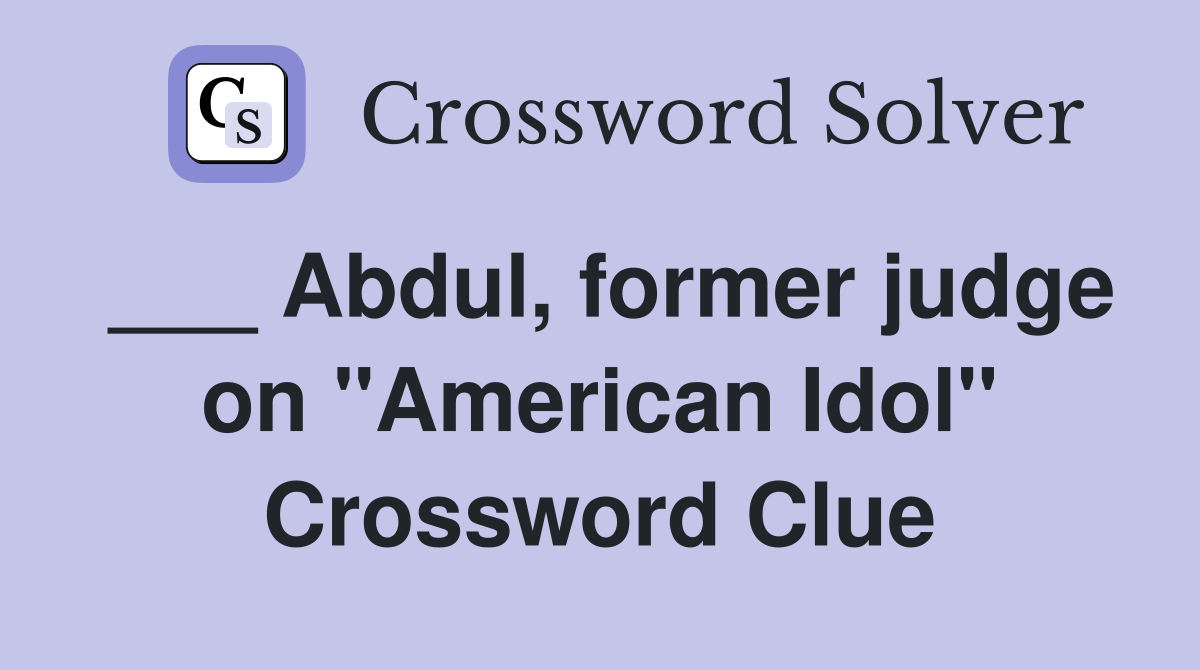 ___ Abdul, former judge on "American Idol" Crossword Clue