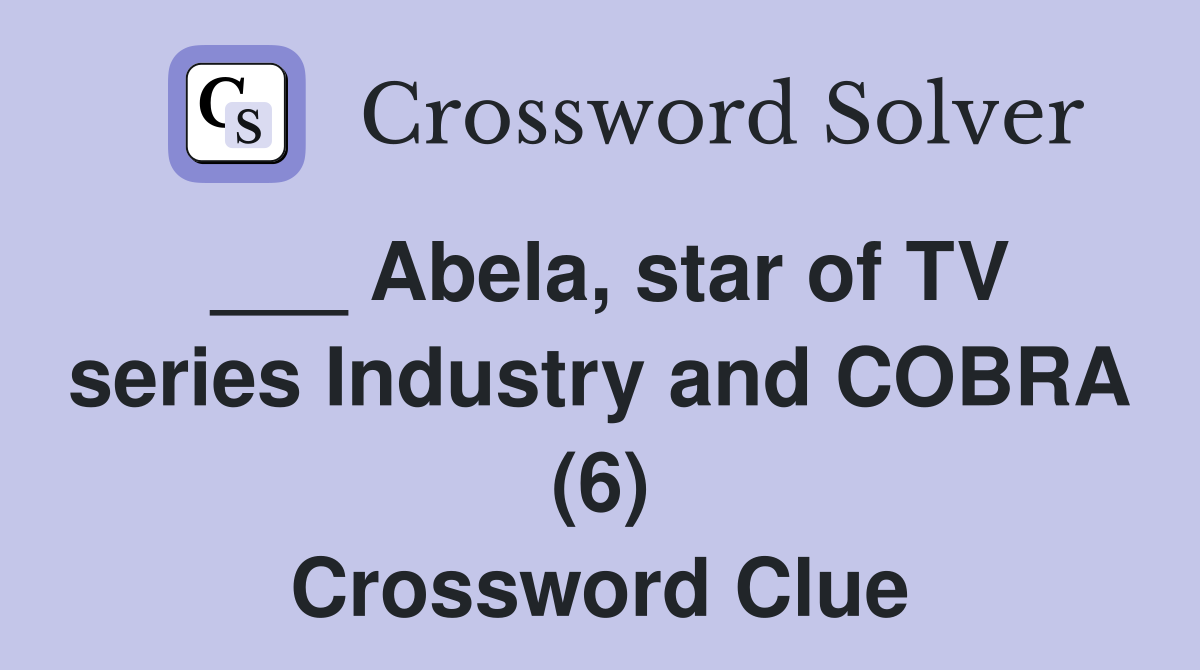 ___ Abela, star of TV series Industry and COBRA (6) Crossword Clue