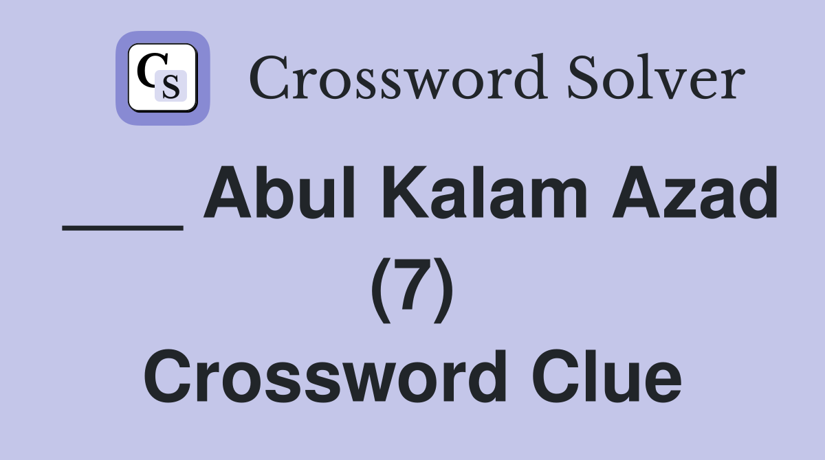 ___ Abul Kalam Azad (7) Crossword Clue