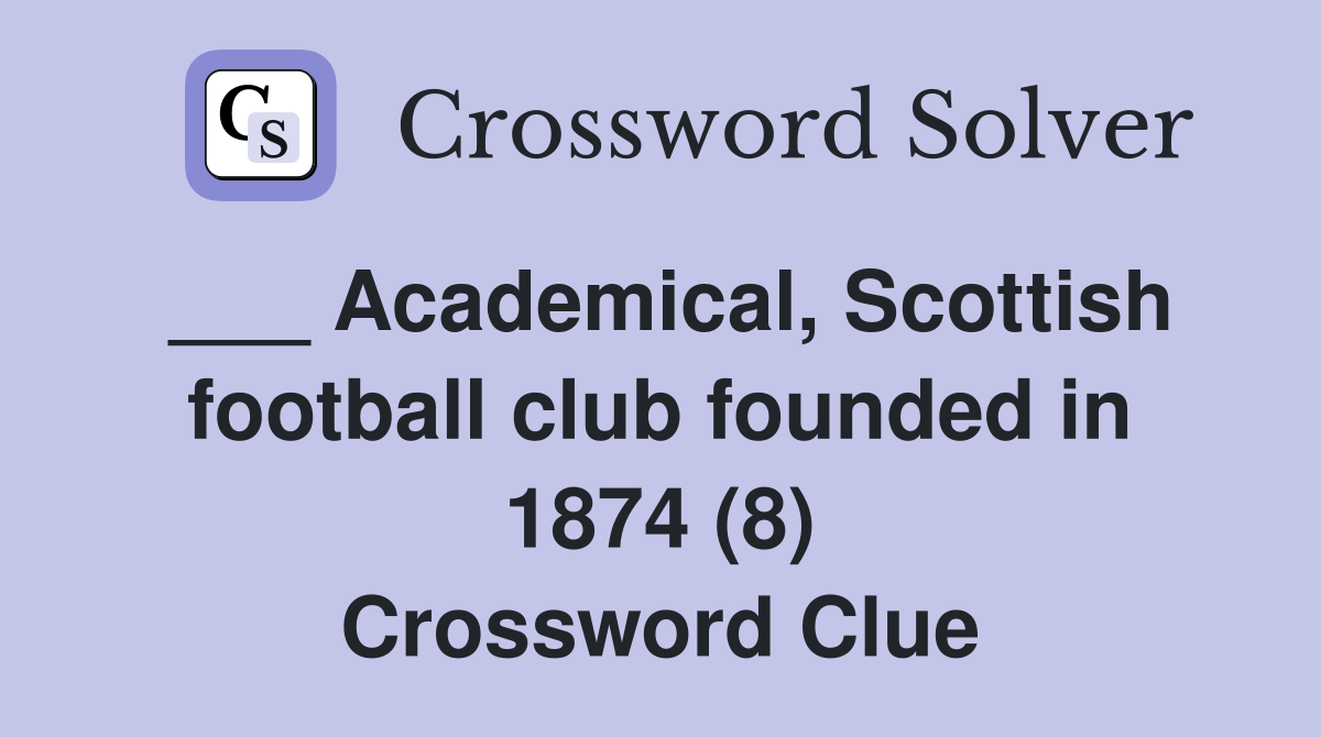 ___ Academical, Scottish football club founded in 1874 (8) Crossword Clue