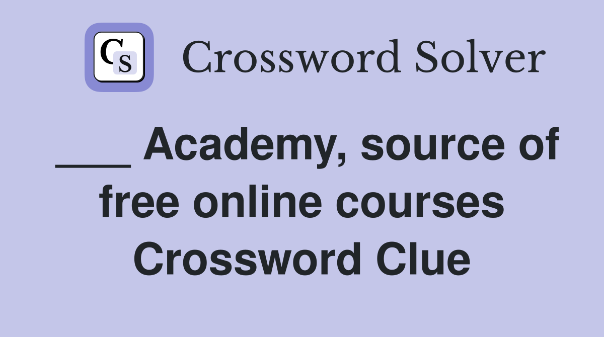 ___ Academy, source of free online courses Crossword Clue