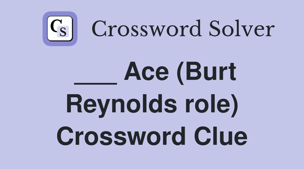 ___ Ace (Burt Reynolds role) Crossword Clue