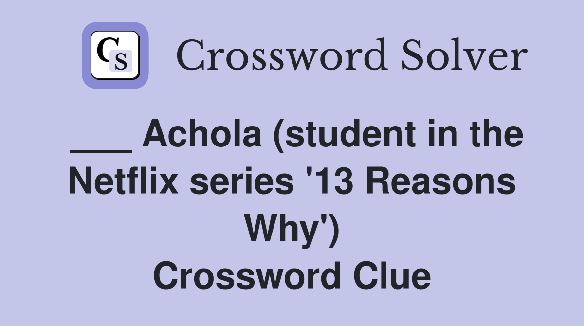 ___ Achola (student in the Netflix series '13 Reasons Why') Crossword Clue