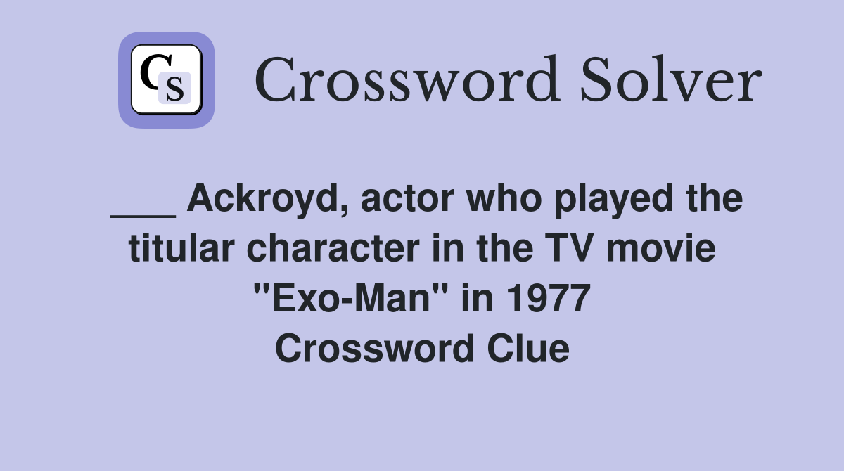 ___ Ackroyd, actor who played the titular character in the TV movie "Exo-Man" in 1977 Crossword Clue