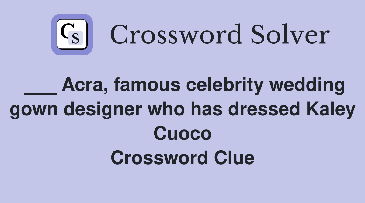 ___ Acra, famous celebrity wedding gown designer who has dressed Kaley Cuoco Crossword Clue