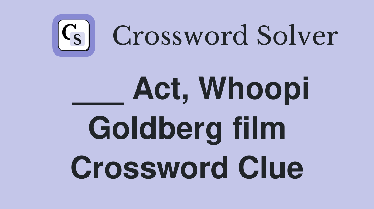 ___ Act, Whoopi Goldberg film Crossword Clue