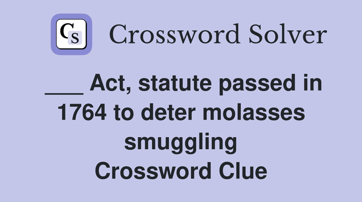 ___ Act, statute passed in 1764 to deter molasses smuggling Crossword Clue