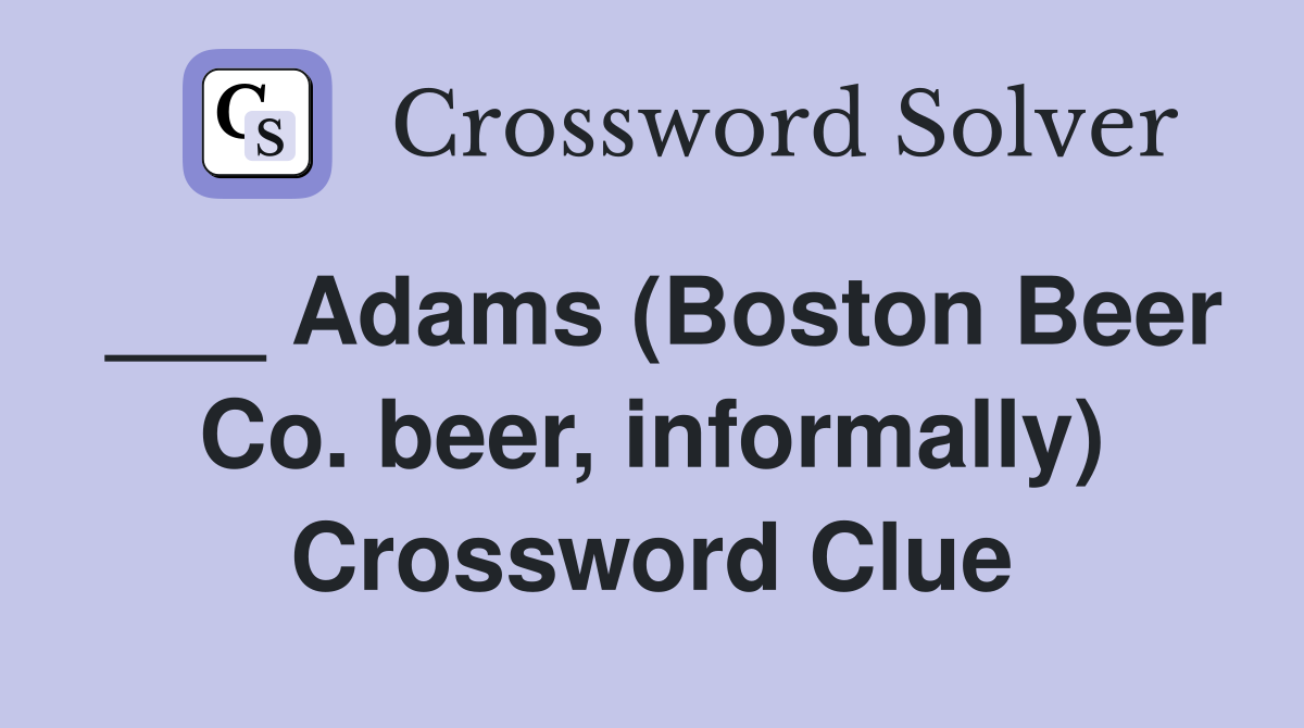 ___ Adams (Boston Beer Co. beer, informally) Crossword Clue