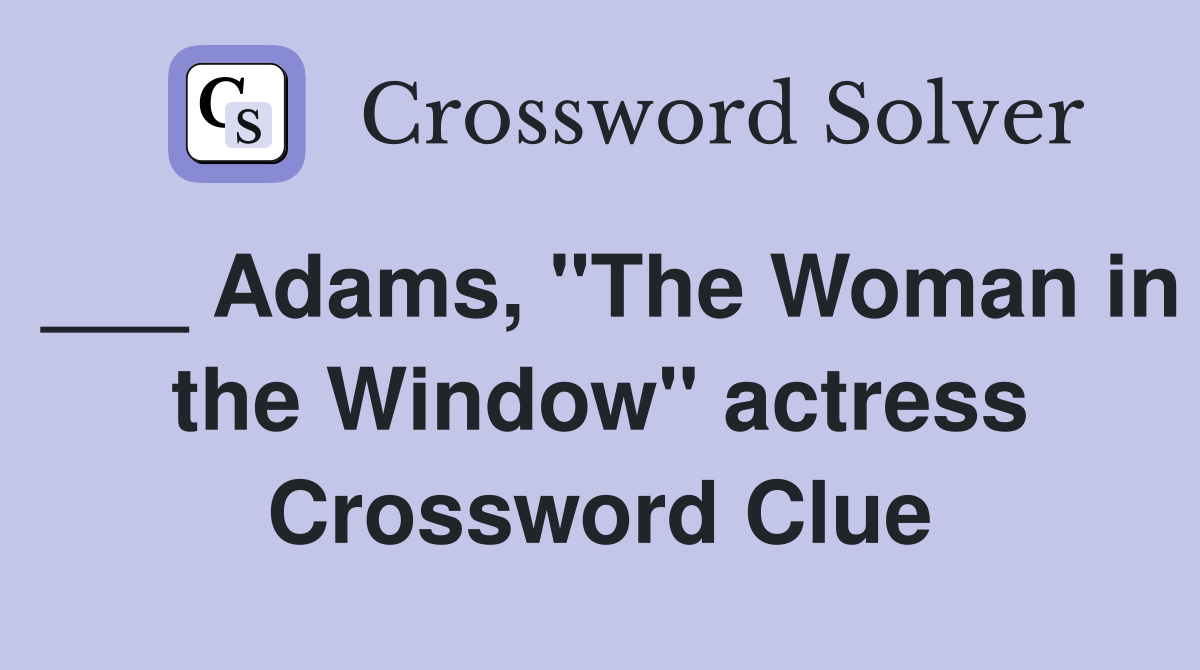 ___ Adams, "The Woman in the Window" actress Crossword Clue