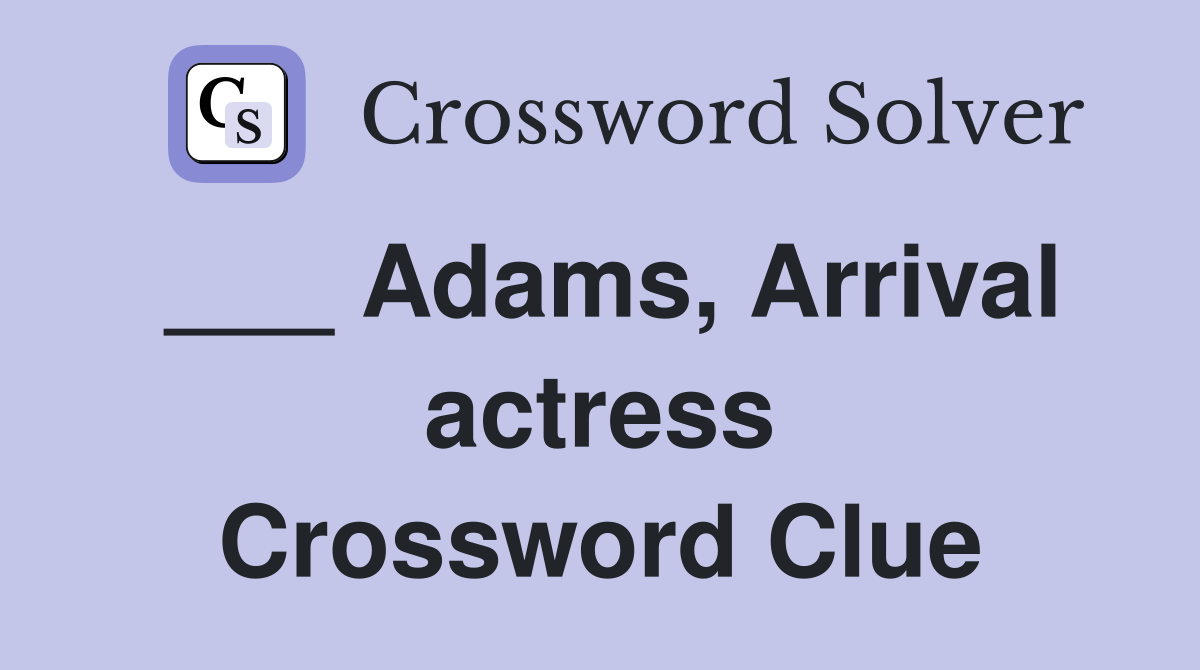 ___ Adams, Arrival actress Crossword Clue