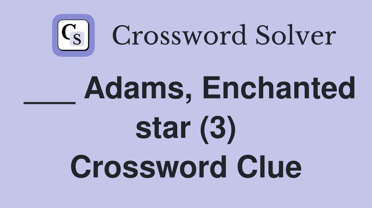 ___ Adams, Enchanted star (3) Crossword Clue