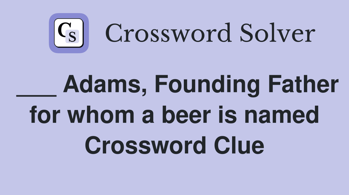 ___ Adams, Founding Father for whom a beer is named Crossword Clue