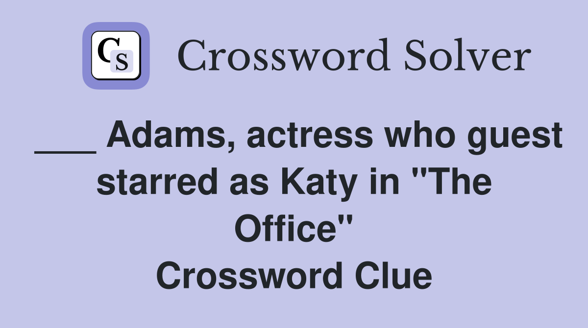 ___ Adams, actress who guest starred as Katy in "The Office" Crossword Clue