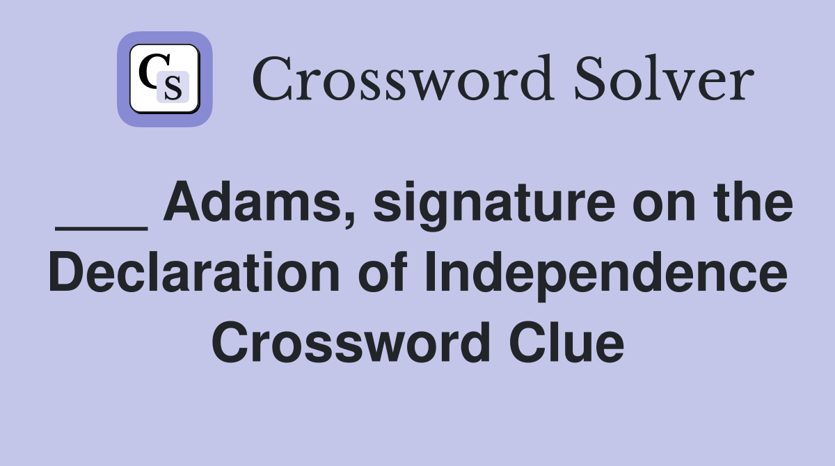 ___ Adams, signature on the Declaration of Independence Crossword Clue