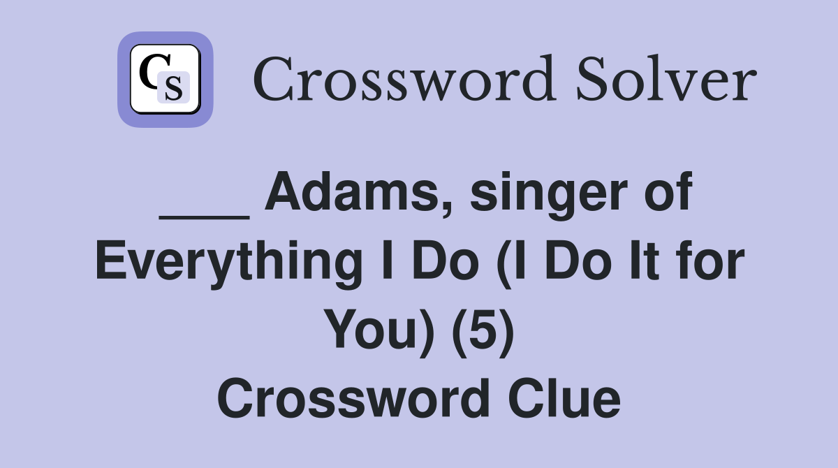 ___ Adams, singer of Everything I Do (I Do It for You) (5) Crossword Clue