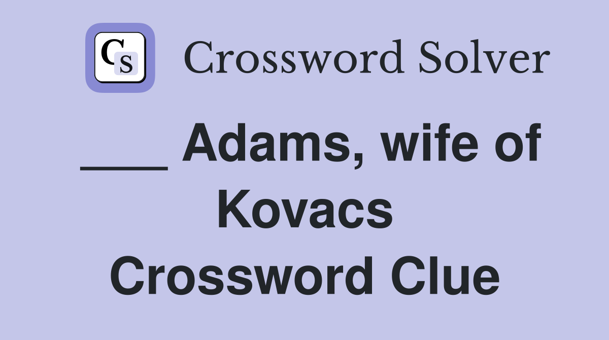 ___ Adams, wife of Kovacs Crossword Clue