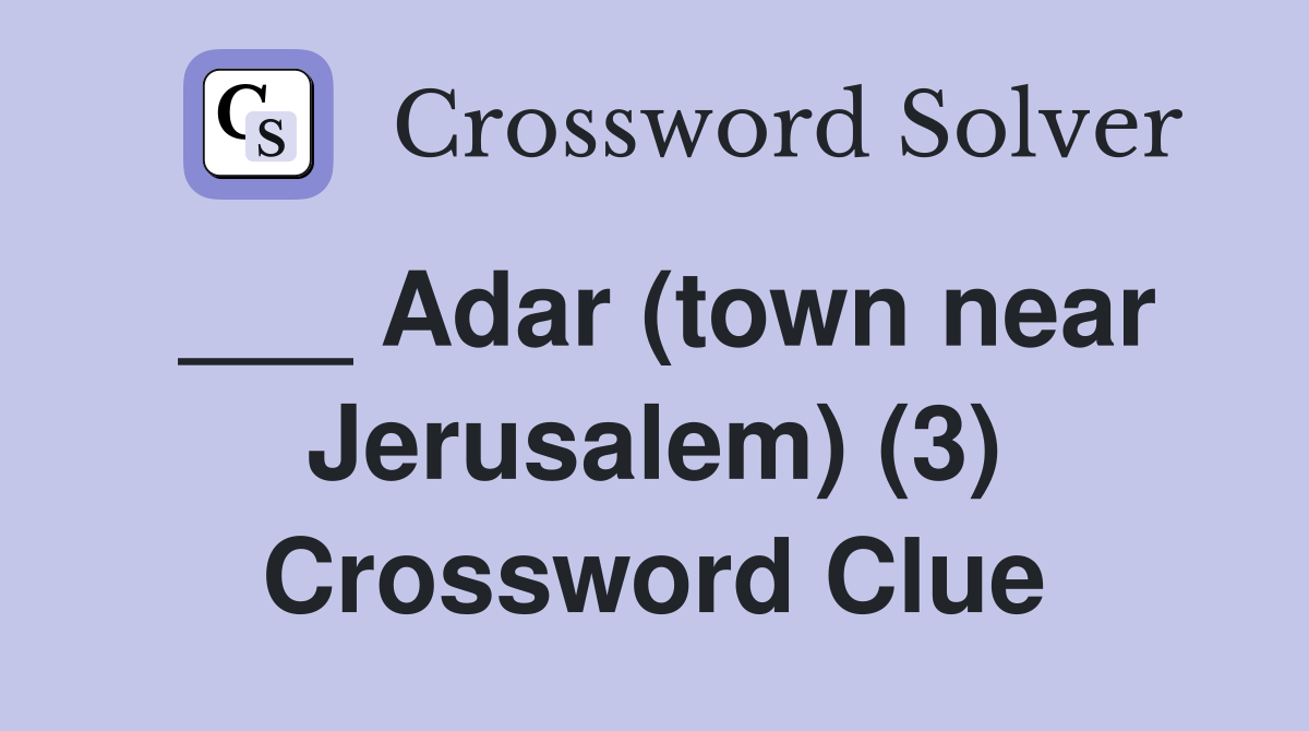 ___ Adar (town near Jerusalem) (3) Crossword Clue