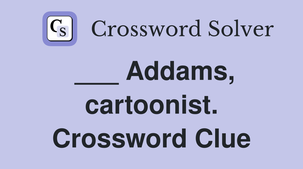 ___ Addams, cartoonist. Crossword Clue