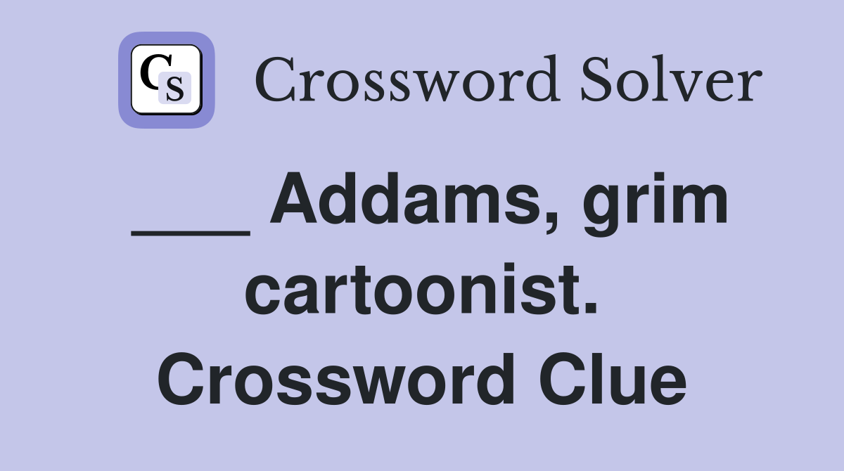 ___ Addams, grim cartoonist. Crossword Clue