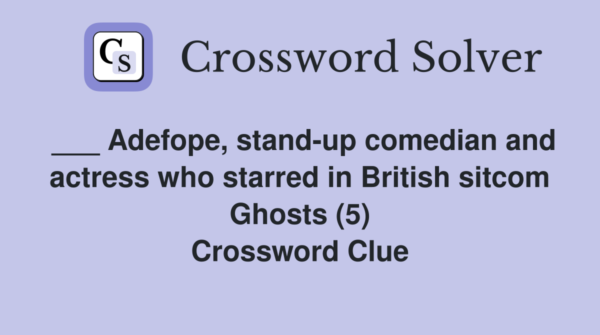 ___ Adefope, stand-up comedian and actress who starred in British sitcom Ghosts (5) Crossword Clue