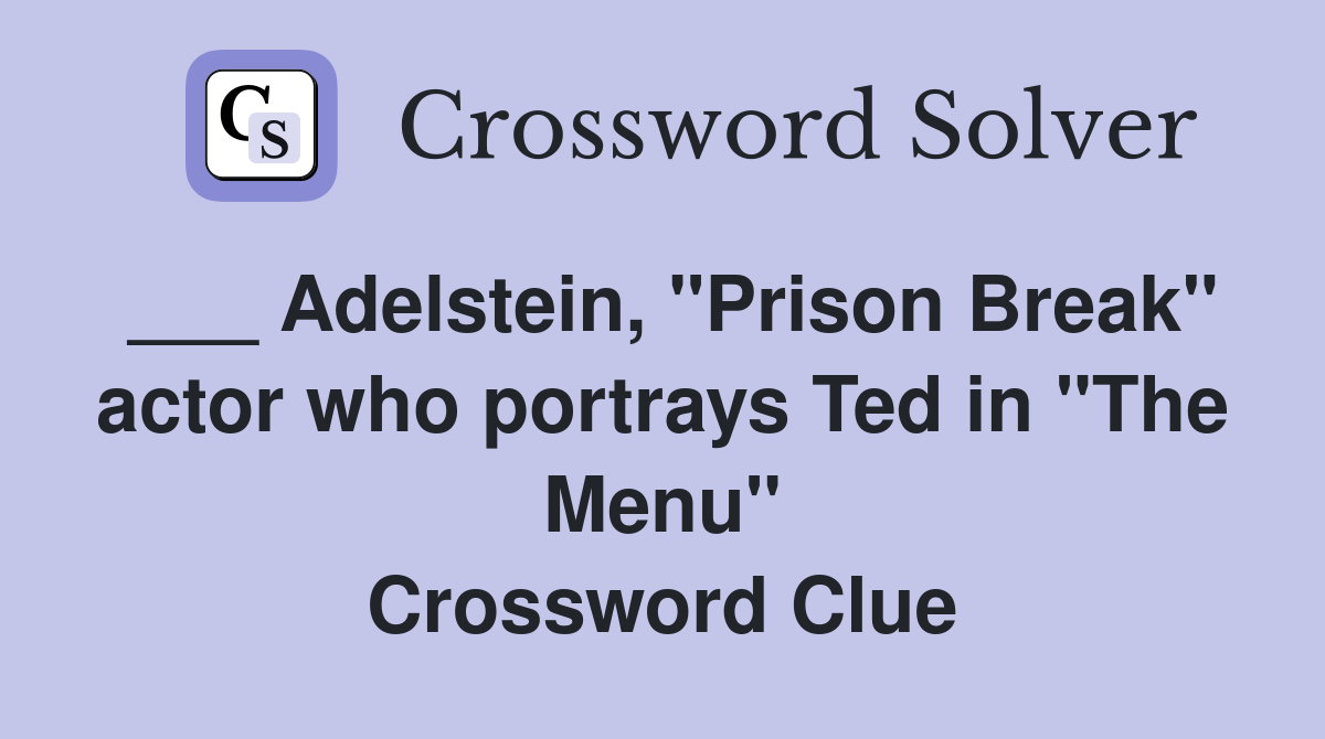 ___ Adelstein, "Prison Break" actor who portrays Ted in "The Menu" Crossword Clue