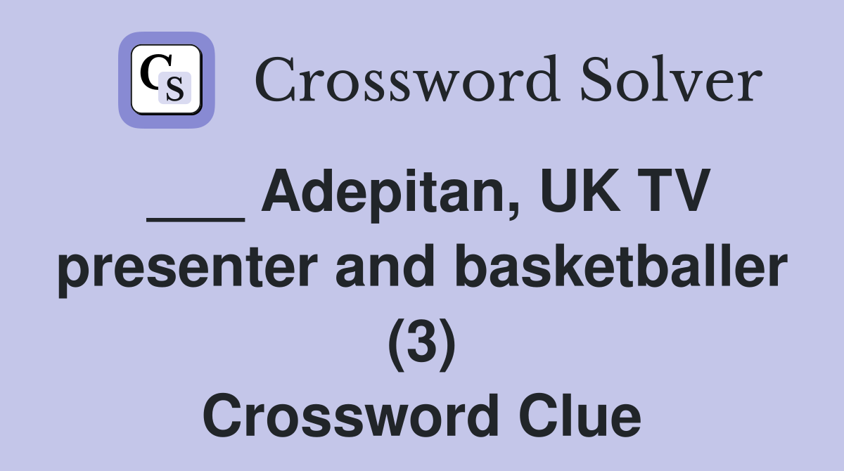 ___ Adepitan, UK TV presenter and basketballer (3) Crossword Clue