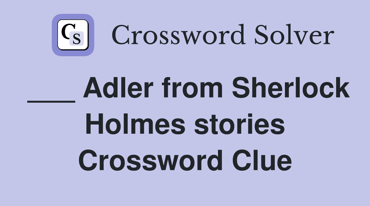 ___ Adler from Sherlock Holmes stories Crossword Clue