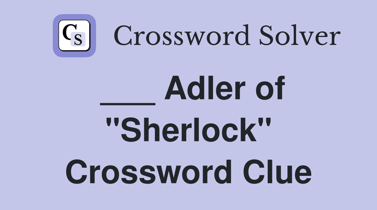 ___ Adler of "Sherlock" Crossword Clue