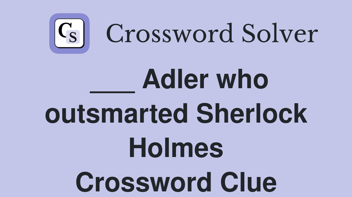 ___ Adler who outsmarted Sherlock Holmes Crossword Clue