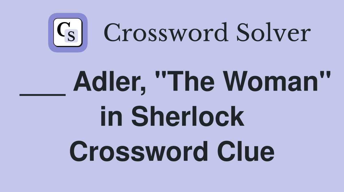 ___ Adler, "The Woman" in Sherlock Crossword Clue