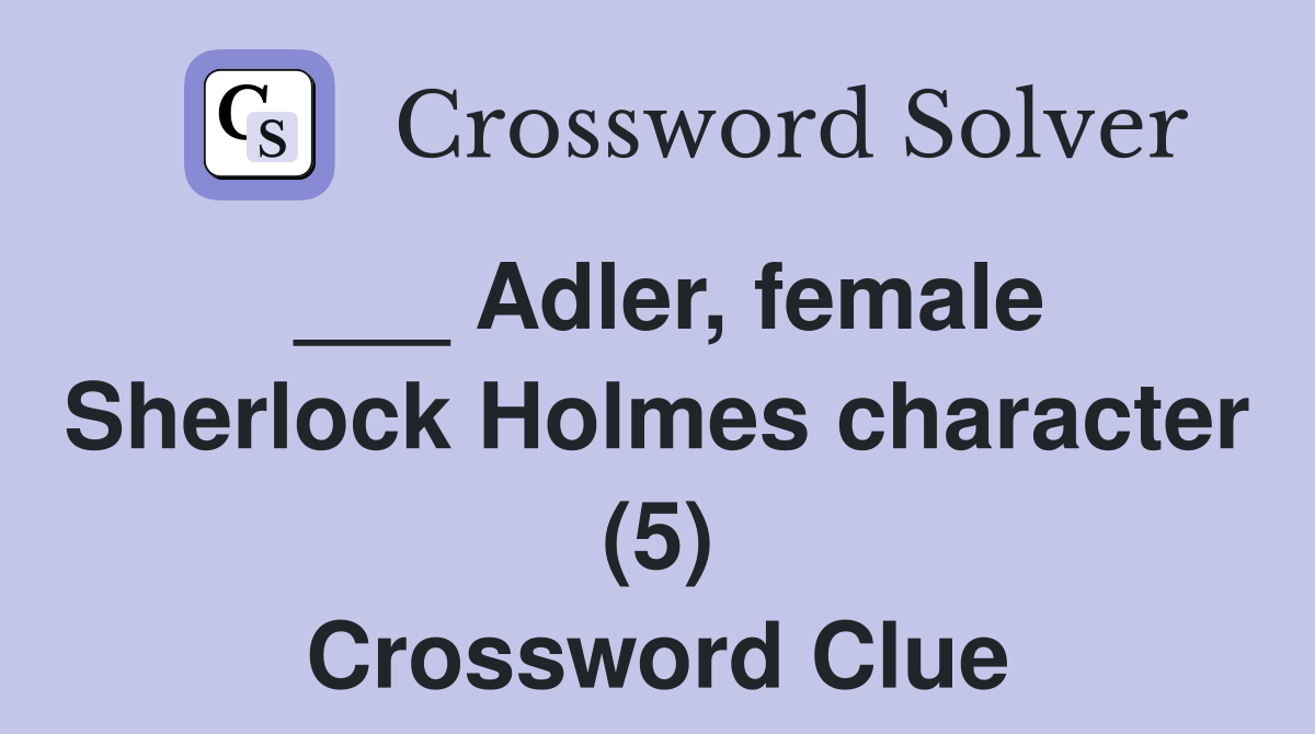 ___ Adler, female Sherlock Holmes character (5) Crossword Clue