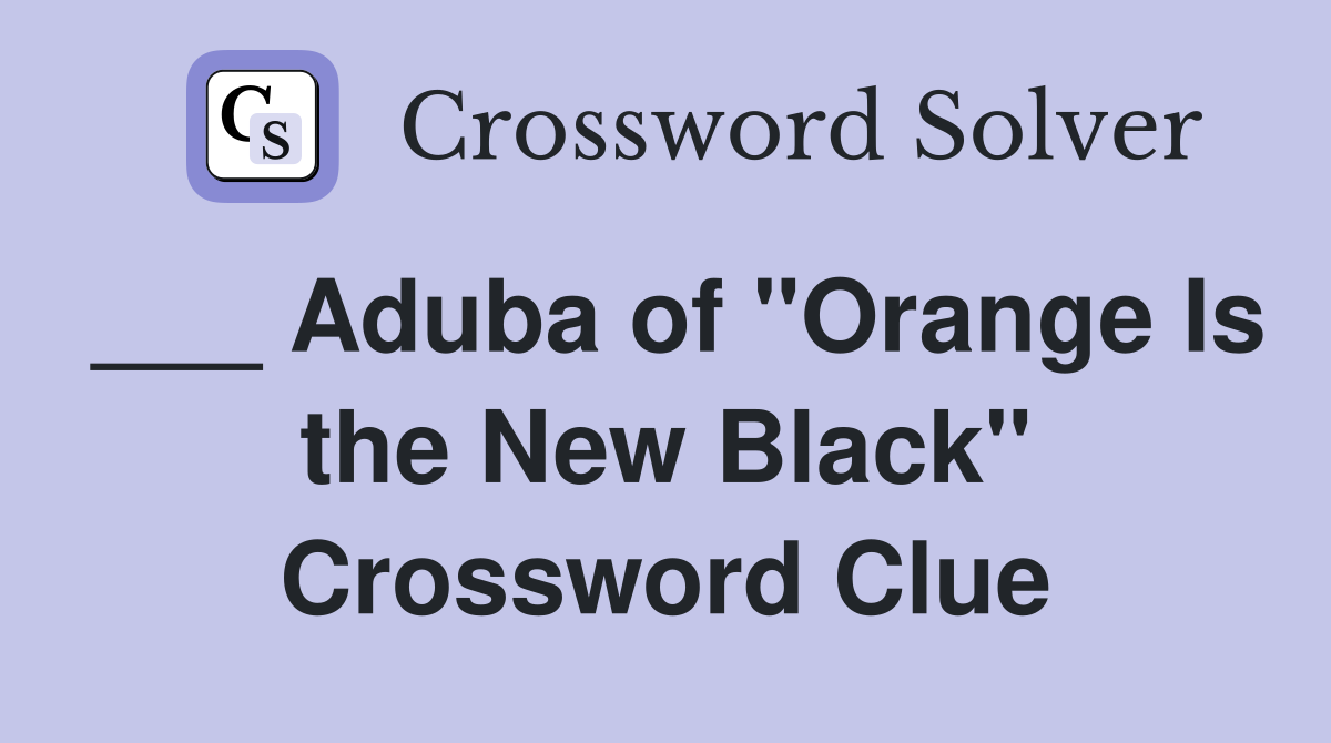 ___ Aduba of "Orange Is the New Black" Crossword Clue