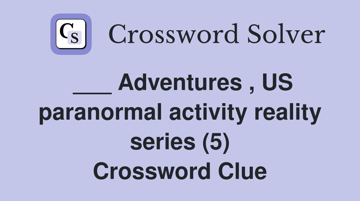 ___ Adventures , US paranormal activity reality series (5) Crossword Clue