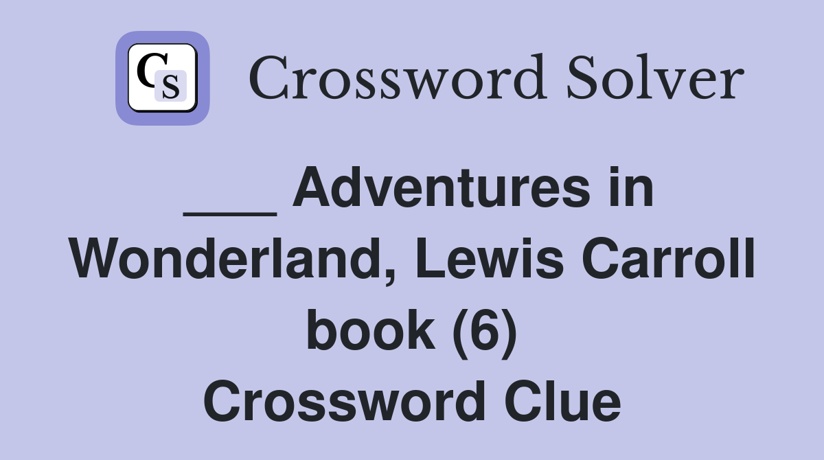 ___ Adventures in Wonderland, Lewis Carroll book (6) Crossword Clue
