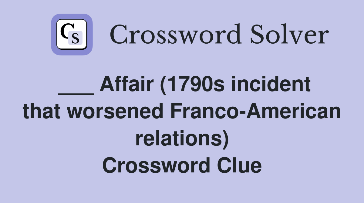 ___ Affair (1790s incident that worsened Franco-American relations) Crossword Clue