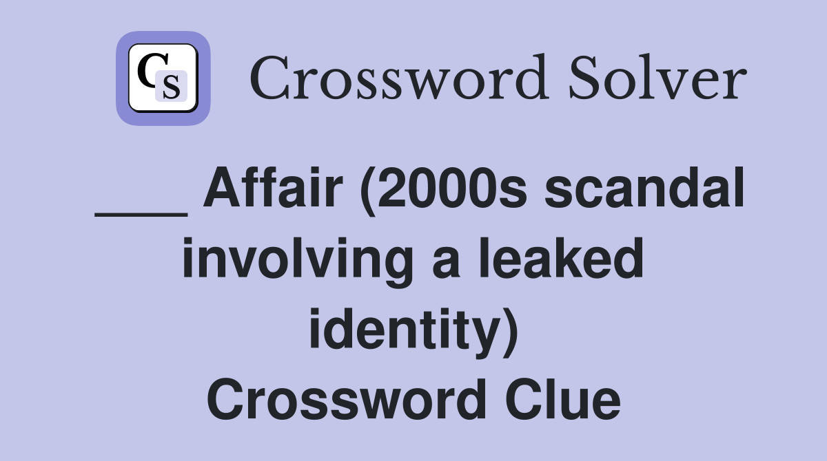 ___ Affair (2000s scandal involving a leaked identity) Crossword Clue