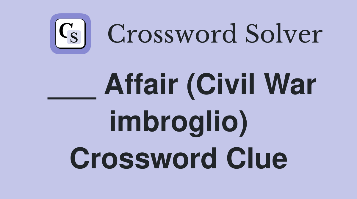 ___ Affair (Civil War imbroglio) Crossword Clue