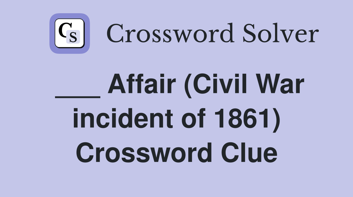 ___ Affair (Civil War incident of 1861) Crossword Clue