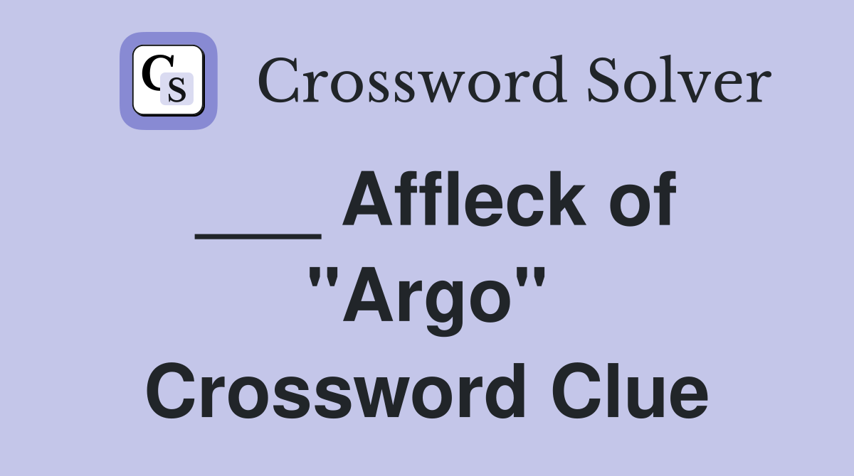 ___ Affleck of "Argo" Crossword Clue