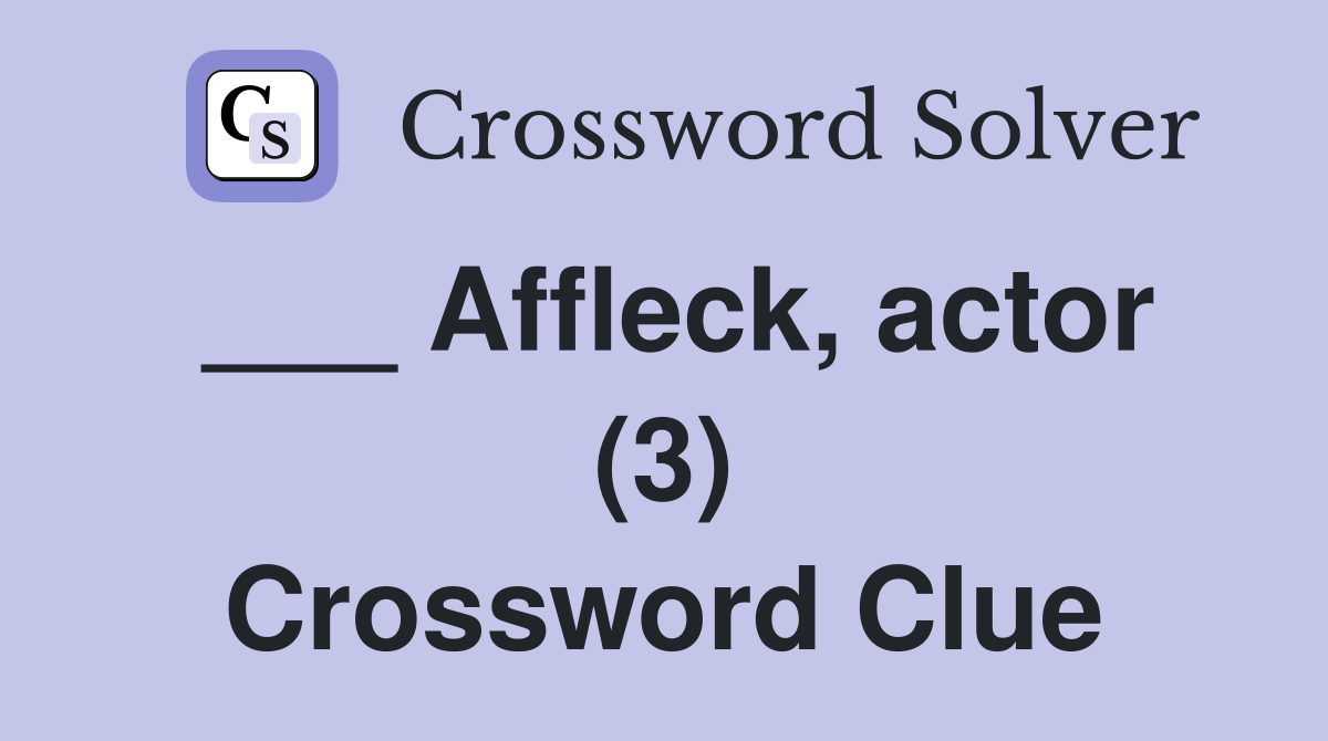 ___ Affleck, actor (3) Crossword Clue