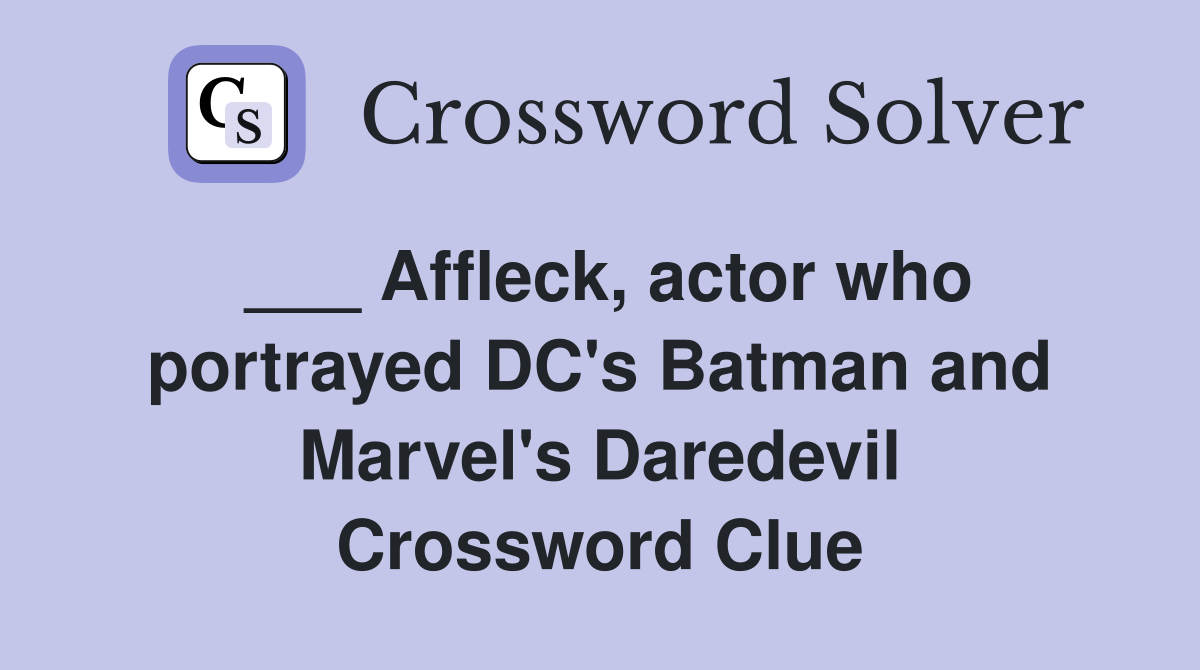 ___ Affleck, actor who portrayed DC's Batman and Marvel's Daredevil Crossword Clue