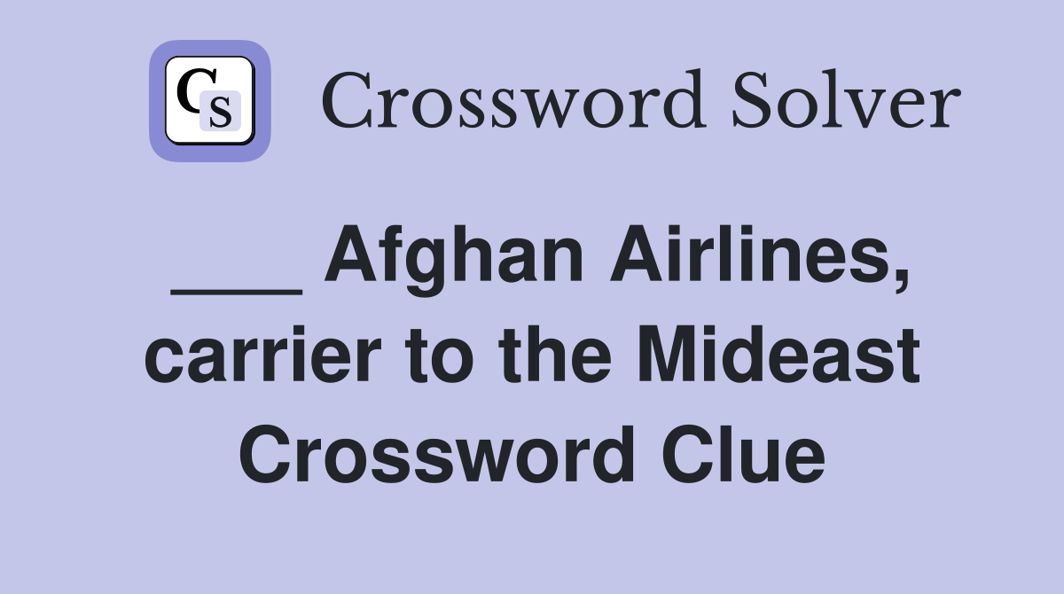 ___ Afghan Airlines, carrier to the Mideast Crossword Clue